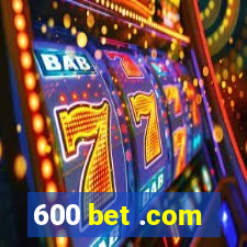 600 bet .com